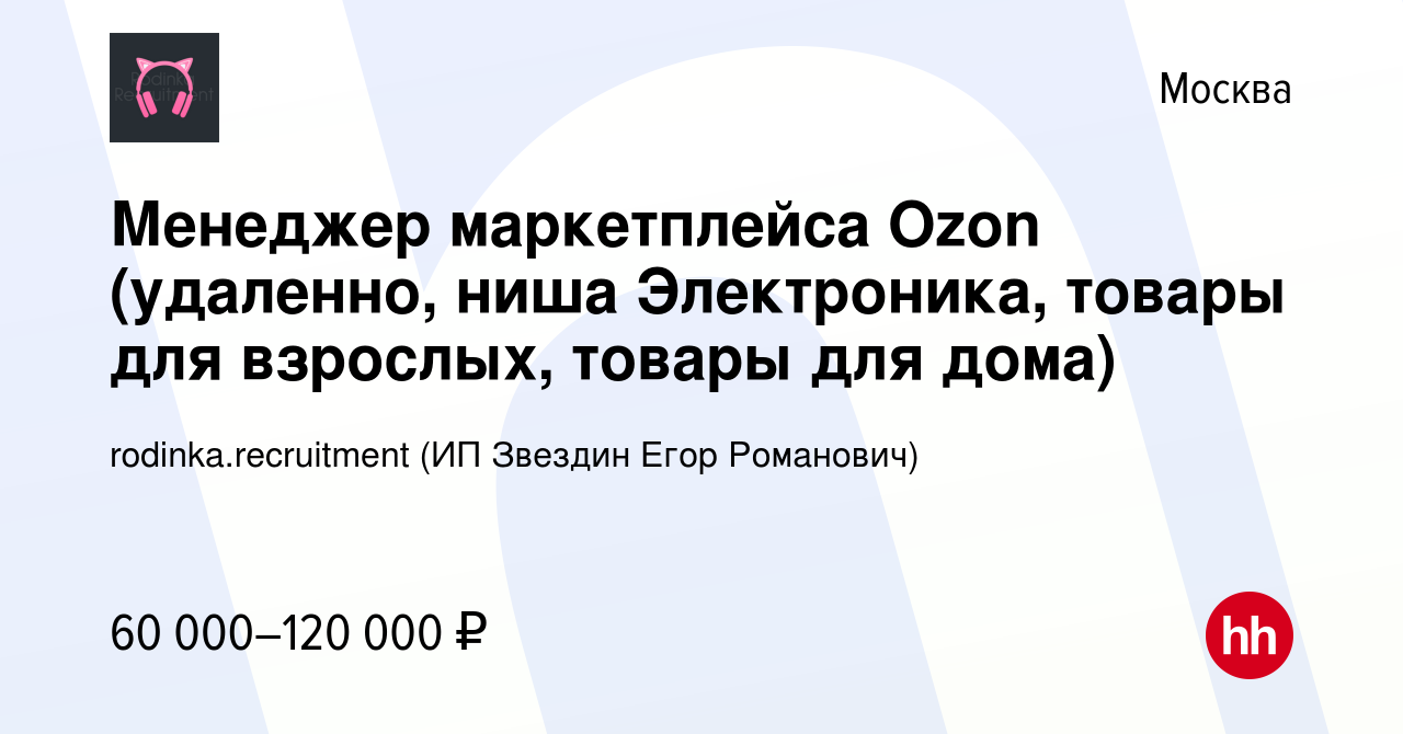 Вакансия Менеджер маркетплейса Ozon (удаленно, ниша Электроника, товары для  взрослых, товары для дома) в Москве, работа в компании rodinka.recruitment ( ИП Звездин Егор Романович) (вакансия в архиве c 1 сентября 2023)