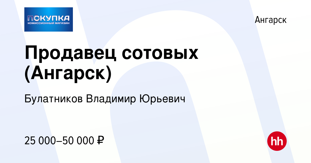 Вакансия Продавец сотовых (Ангарск) в Ангарске, работа в компании  Булатников Владимир Юрьевич (вакансия в архиве c 10 октября 2023)