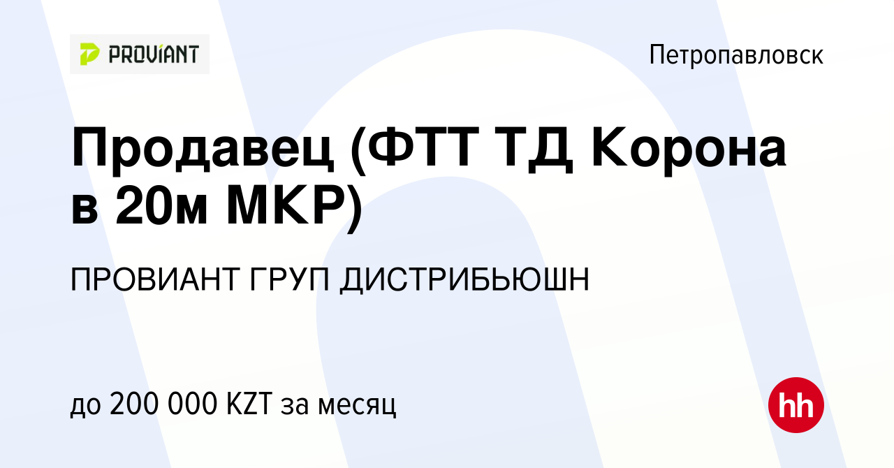 Вакансия Продавец (ФТТ ТД Корона в 20м МКР) в Петропавловске, работа в  компании ПРОВИАНТ ГРУП ДИСТРИБЬЮШН (вакансия в архиве c 1 сентября 2023)