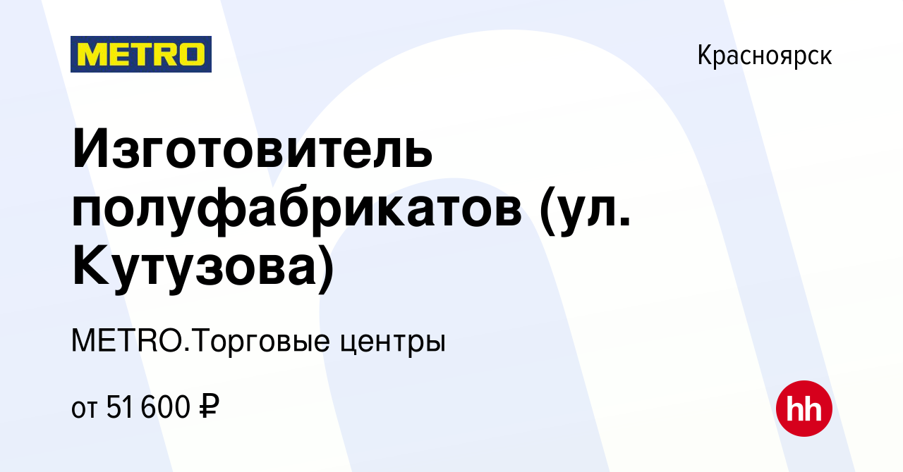 Вакансия Изготовитель полуфабрикатов (ул. Кутузова) в Красноярске, работа в  компании METRO.Торговые центры (вакансия в архиве c 13 ноября 2023)