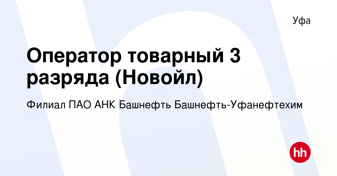 Вакансия Оператор товарный 3 разряда (Новойл) в Уфе, работа в компании  Филиал ПАО АНК Башнефть Башнефть-Уфанефтехим (вакансия в архиве c 8 октября  2023)