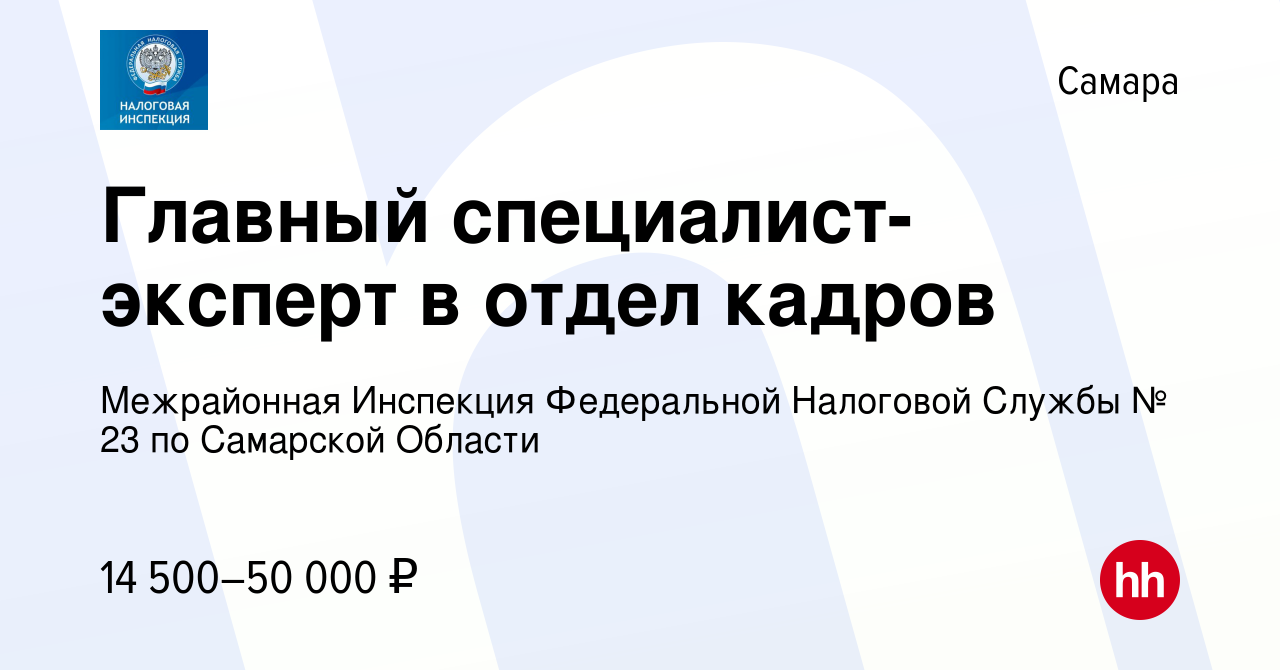 Вакансия Главный специалист-эксперт в отдел кадров в Самаре, работа в  компании Межрайонная Инспекция Федеральной Налоговой Службы № 23 по  Самарской Области (вакансия в архиве c 8 августа 2023)