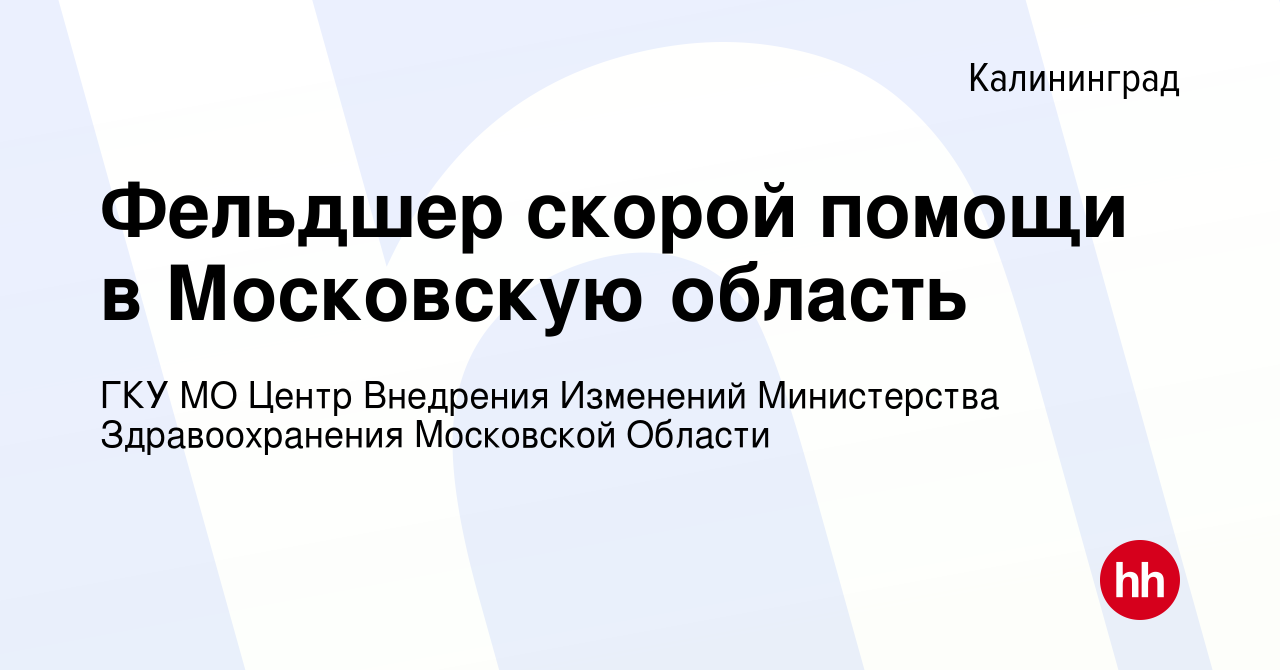 Вакансия Фельдшер скорой помощи в Московскую область в Калининграде, работа  в компании ГКУ МО Центр Внедрения Изменений Министерства Здравоохранения  Московской Области