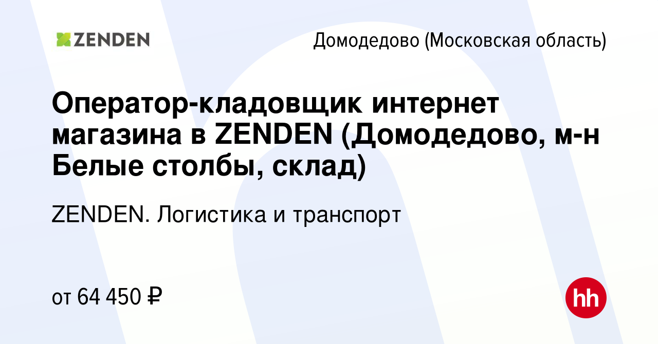 Вакансия Оператор-кладовщик интернет магазина в ZENDEN (Домодедово, м-н  Белые столбы, склад) в Домодедово, работа в компании ZENDEN. Логистика и  транспорт (вакансия в архиве c 25 декабря 2023)