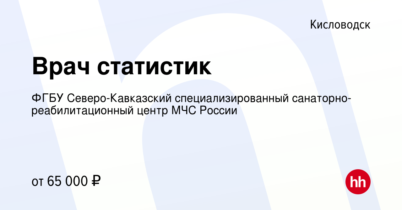 Вакансия Врач статистик в Кисловодске, работа в компании ФГБУ  Северо-Кавказский специализированный санаторно-реабилитационный центр МЧС  России (вакансия в архиве c 2 октября 2023)