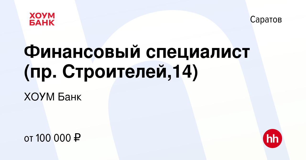 Вакансия Финансовый специалист (пр. Строителей,14) в Саратове, работа в  компании ХОУМ Банк (вакансия в архиве c 12 сентября 2023)