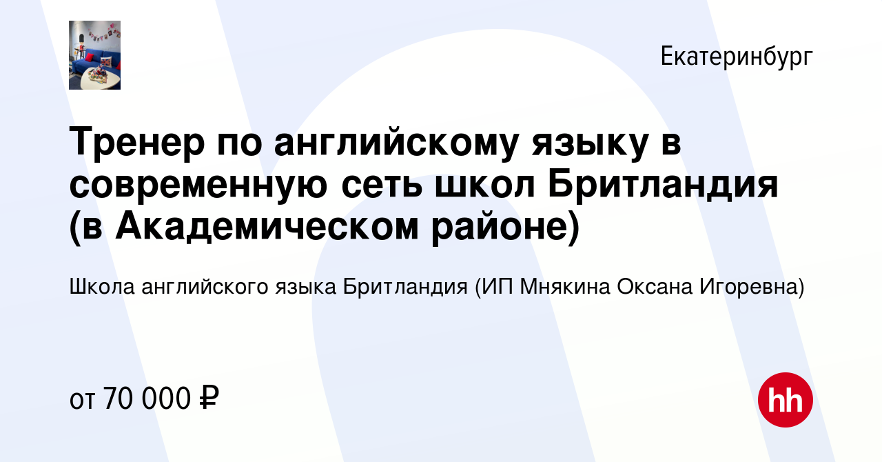 Вакансия Тренер по английскому языку в современную сеть школ Бритландия (в  Академическом районе) в Екатеринбурге, работа в компании Школа английского  языка Бритландия (ИП Мнякина Оксана Игоревна) (вакансия в архиве c 2  сентября 2023)