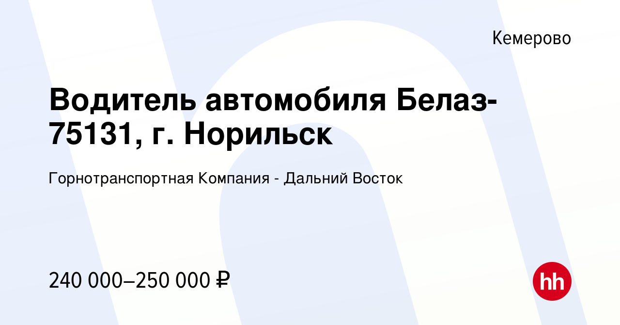 Вакансия Водитель автомобиля Белаз-75131, г. Норильск в Кемерове, работа в  компании Горнотранспортная Компания - Дальний Восток (вакансия в архиве c 2  сентября 2023)