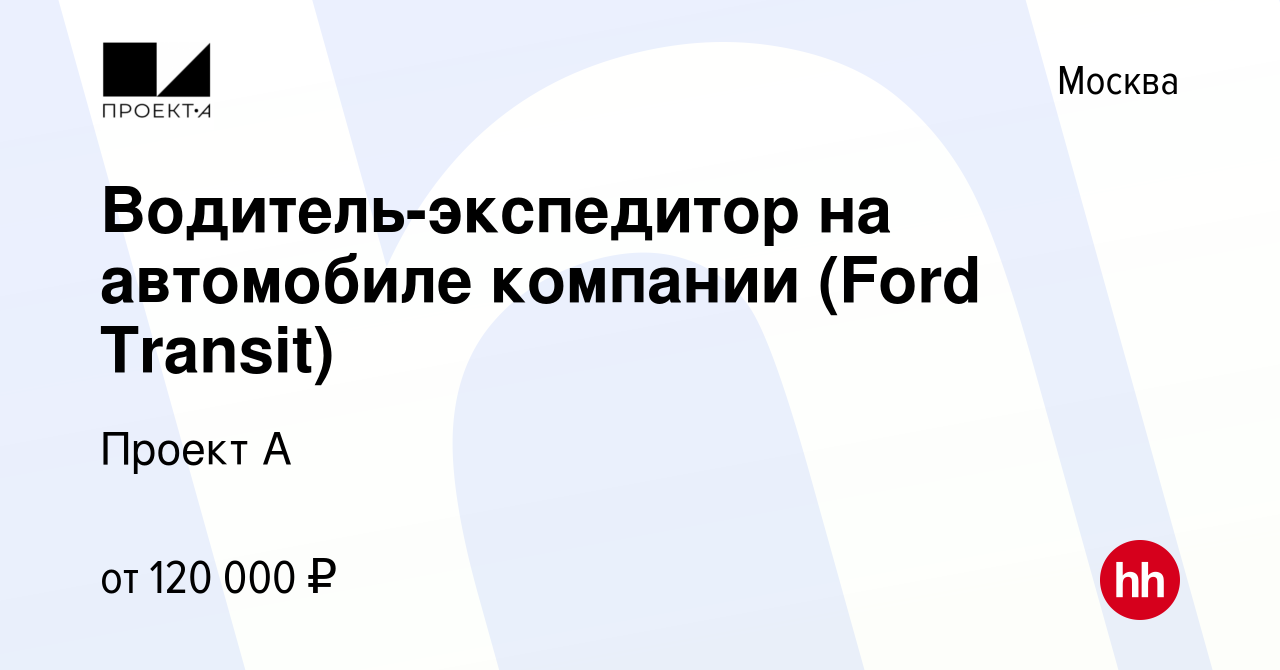 Вакансия Водитель-экспедитор на автомобиле компании (Ford Transit) в  Москве, работа в компании Проект А (вакансия в архиве c 1 ноября 2023)