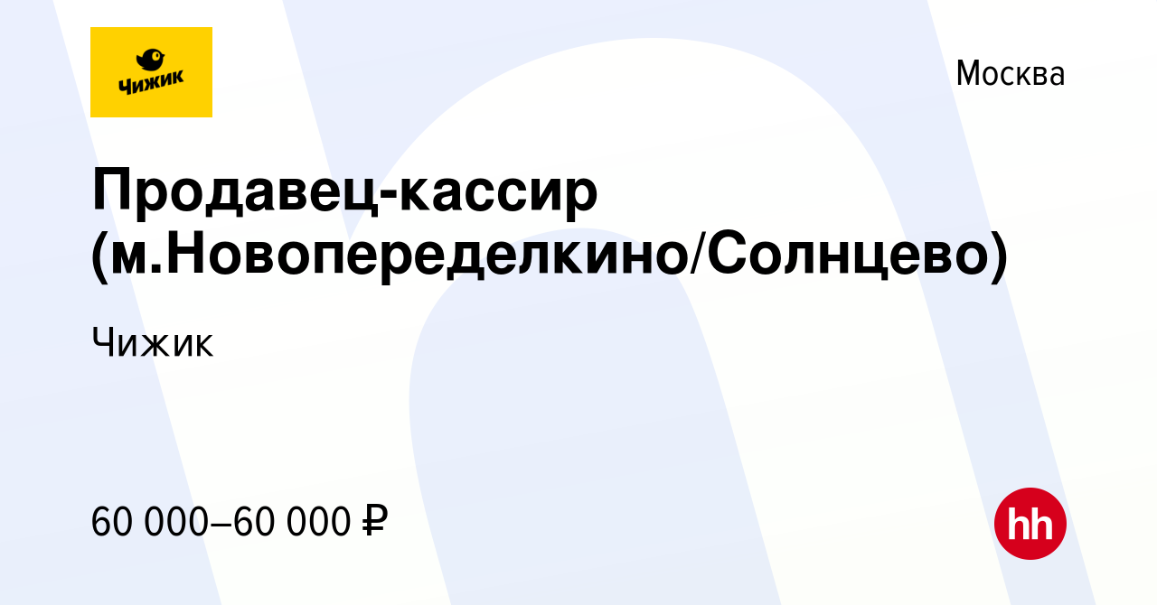 Вакансия Продавец-кассир (м.Новопеределкино/Солнцево) в Москве, работа в  компании Чижик (вакансия в архиве c 2 сентября 2023)