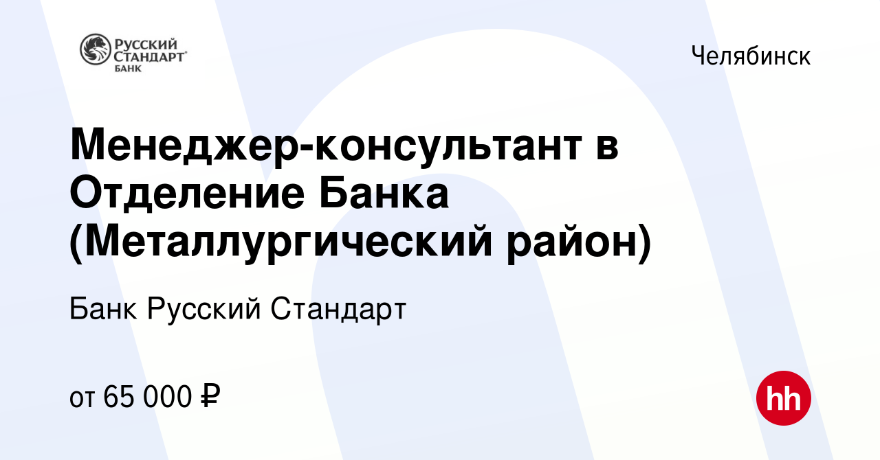 Вакансия Менеджер-консультант в Отделение Банка (Металлургический район) в  Челябинске, работа в компании Банк Русский Стандарт (вакансия в архиве c 30  августа 2023)