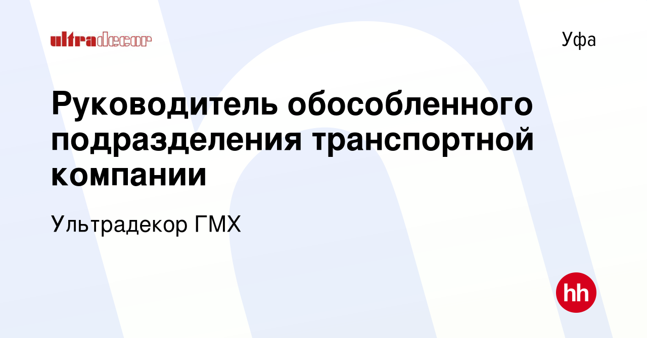 Вакансия Руководитель обособленного подразделения транспортной компании в  Уфе, работа в компании Ультрадекор ГМХ (вакансия в архиве c 30 сентября  2023)