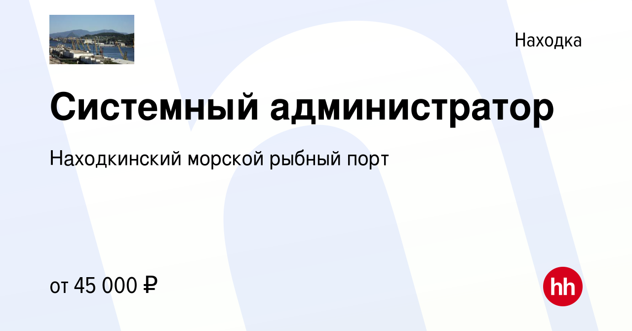 Вакансия Системный администратор в Находке, работа в компании Находкинский  морской рыбный порт (вакансия в архиве c 2 сентября 2023)