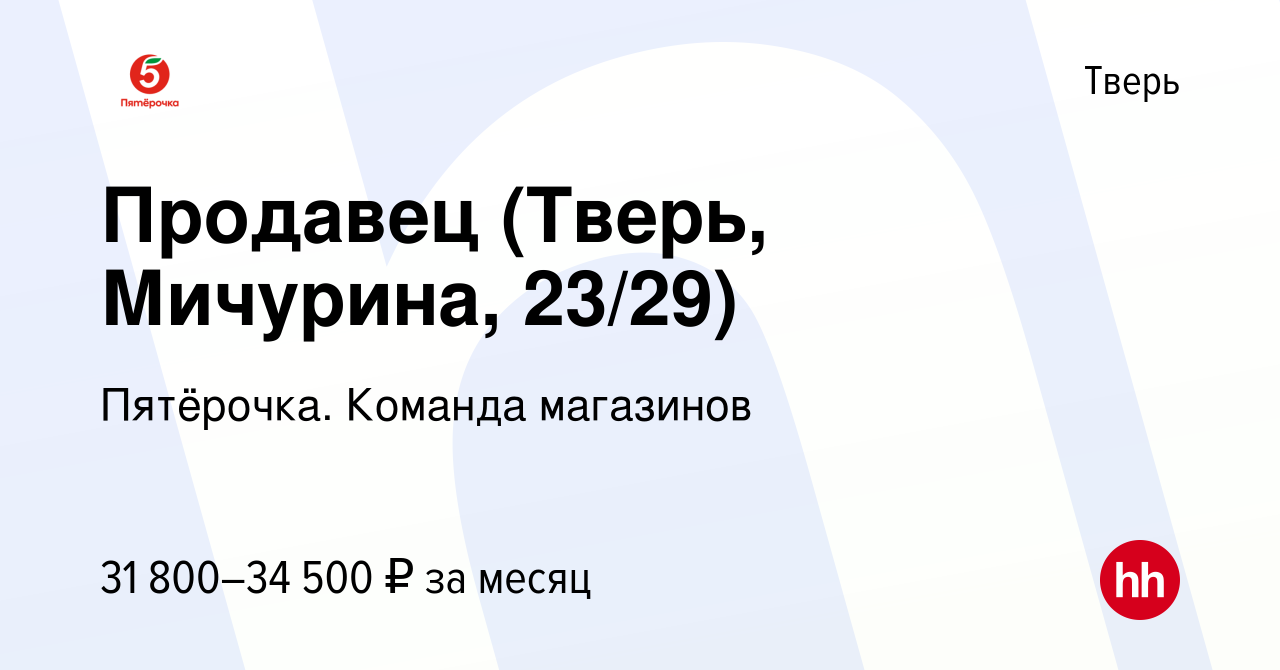 Вакансия Продавец (Тверь, Мичурина, 23/29) в Твери, работа в компании  Пятёрочка. Команда магазинов (вакансия в архиве c 2 сентября 2023)