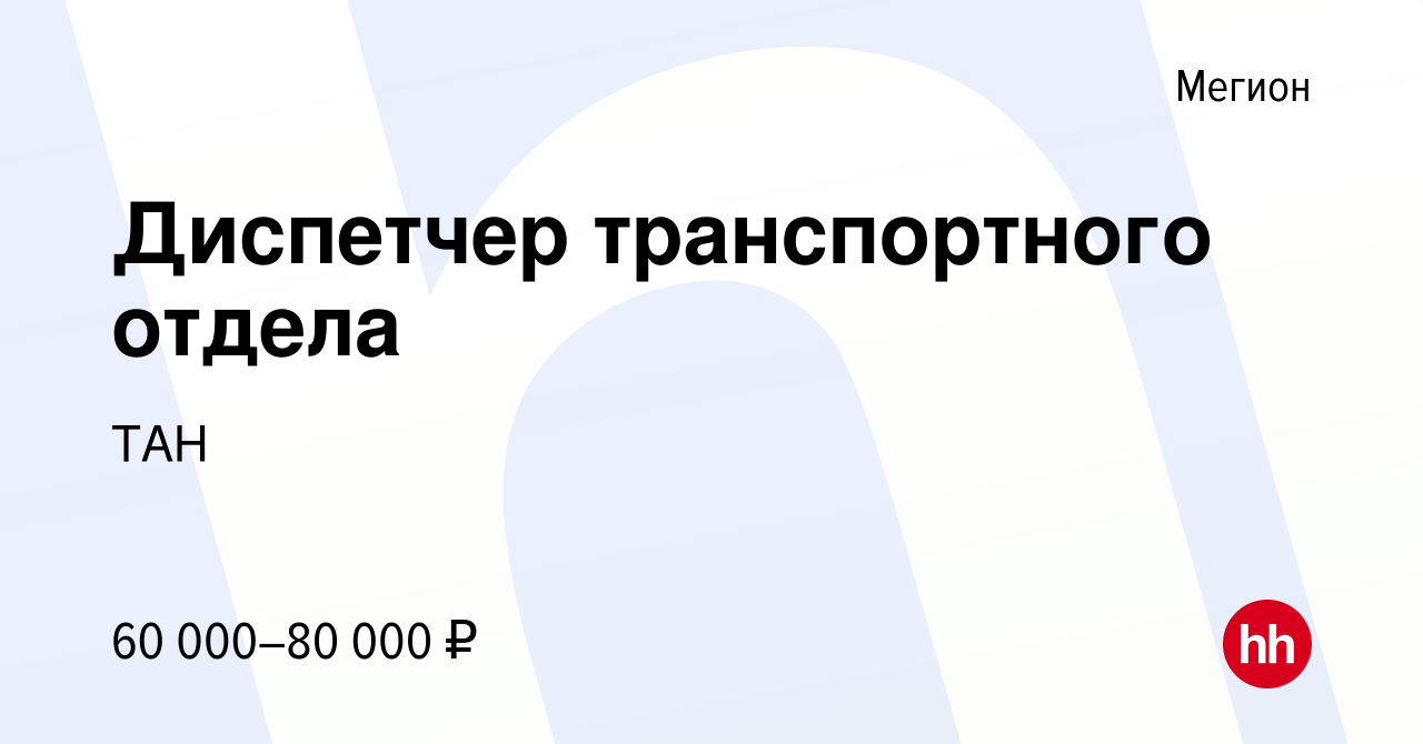 Вакансия Диспетчер транспортного отдела в Мегионе, работа в компании ТАН  (вакансия в архиве c 21 августа 2023)