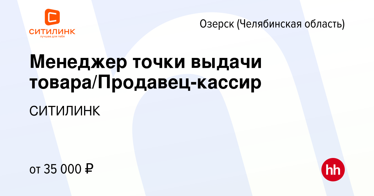 Вакансия Менеджер точки выдачи товара/Продавец-кассир в Озерске, работа в  компании СИТИЛИНК (вакансия в архиве c 2 сентября 2023)