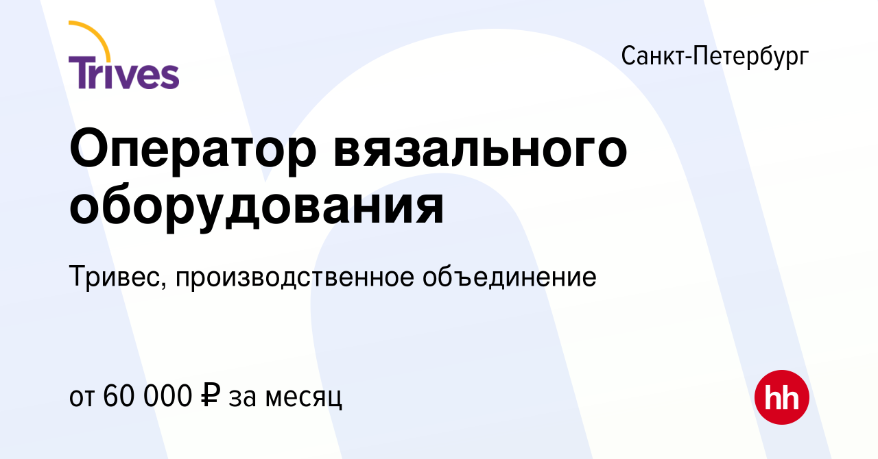 Вакансия Оператор вязального оборудования в Санкт-Петербурге, работа в  компании Тривес, производственное объединение (вакансия в архиве c 30  января 2024)