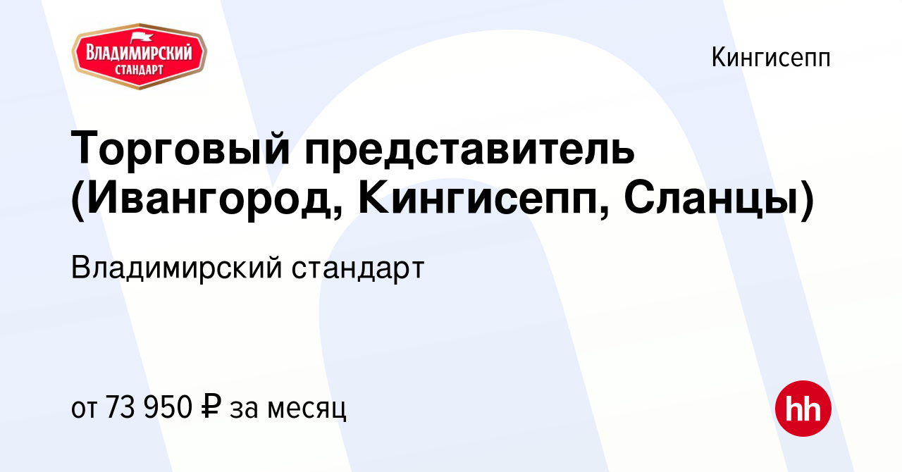 Вакансия Торговый представитель (Ивангород, Кингисепп, Сланцы) в  Кингисеппе, работа в компании Владимирский стандарт (вакансия в архиве c 3  сентября 2023)