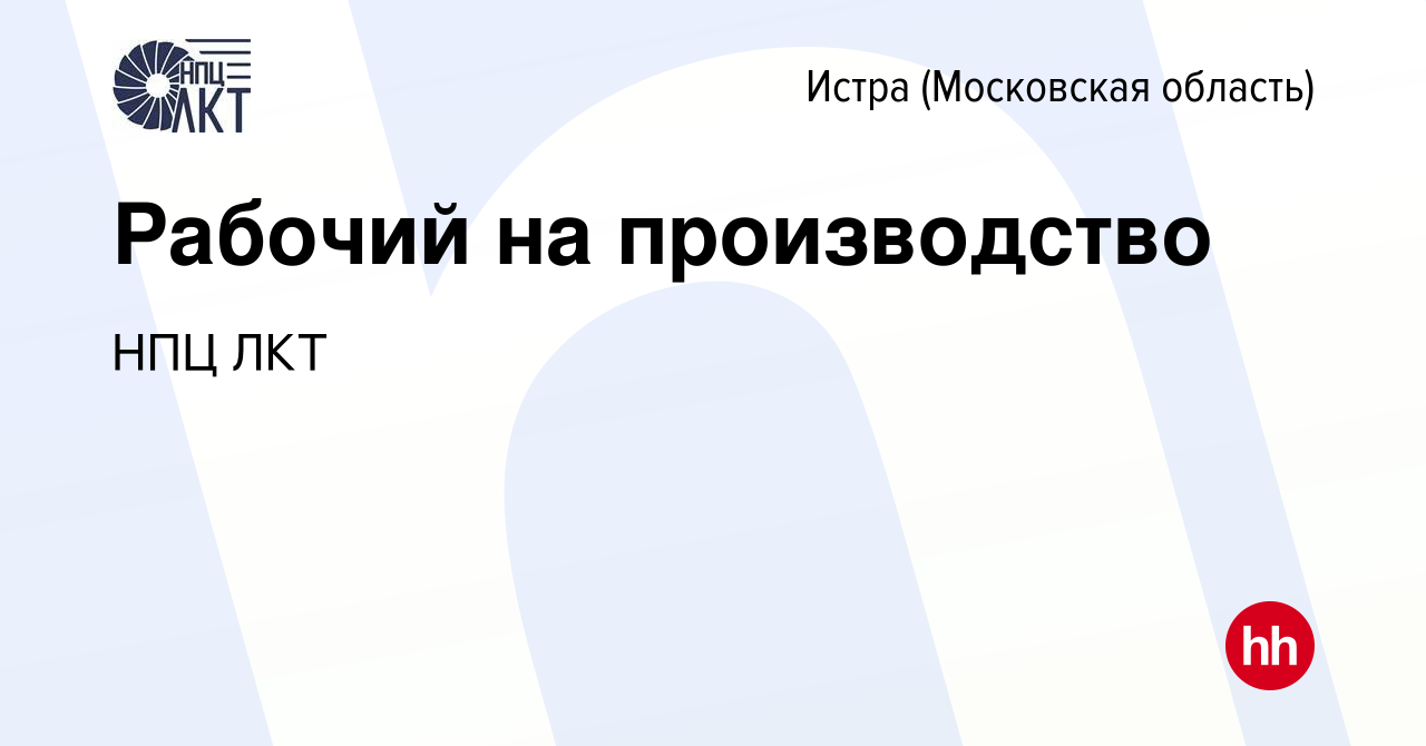 Вакансия Рабочий на производство в Истре, работа в компании НПЦ ЛКТ  (вакансия в архиве c 3 октября 2023)