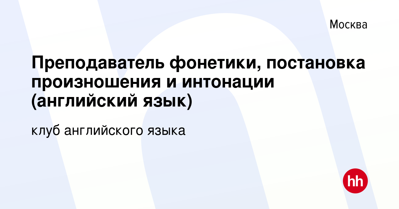 Вакансия Преподаватель фонетики, постановка произношения и интонации ( английский язык) в Москве, работа в компании клуб английского языка  (вакансия в архиве c 23 августа 2013)