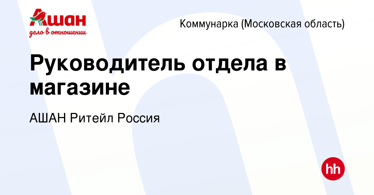 Вакансия Руководитель отдела в магазине Коммунарка, работа в компании АШАН  Ритейл Россия (вакансия в архиве c 16 августа 2023)