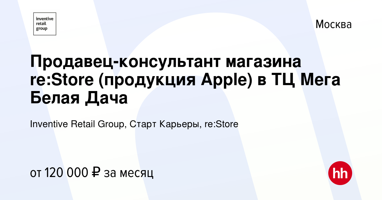 Вакансия Продавец-консультант магазина re:Store (продукция Apple) в ТЦ Мега  Белая Дача в Москве, работа в компании Inventive Retail Group, Старт  Карьеры, re:Store (вакансия в архиве c 10 июня 2024)