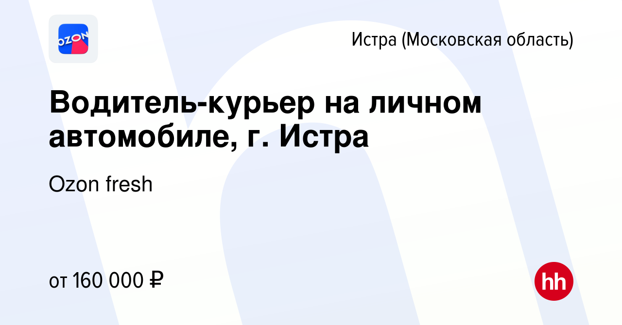 Вакансия Водитель-курьер на личном автомобиле, г. Истра в Истре, работа в  компании Ozon fresh (вакансия в архиве c 19 ноября 2023)