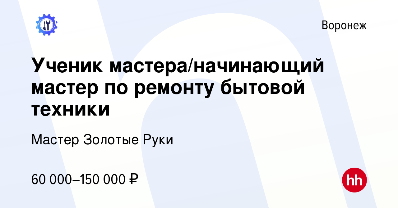 Вакансия Ученик мастера/начинающий мастер по ремонту бытовой техники в  Воронеже, работа в компании Мастер Золотые Руки (вакансия в архиве c 30  сентября 2023)