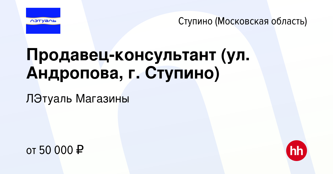 Вакансия Продавец-консультант (ул. Андропова, г. Ступино) в Ступино, работа  в компании ЛЭтуаль Магазины (вакансия в архиве c 5 июня 2024)