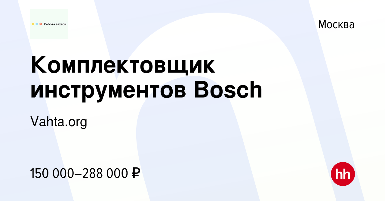 Вакансия Комплектовщик инструментов Bosch в Москве, работа в компании  Vahta.org (вакансия в архиве c 14 января 2024)