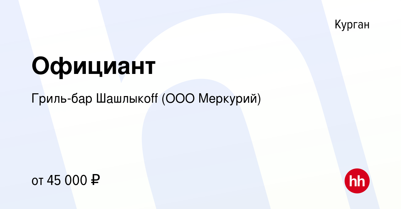 Вакансия Официант в Кургане, работа в компании Гриль-бар Шашлыкоff (ООО  Меркурий) (вакансия в архиве c 3 сентября 2023)