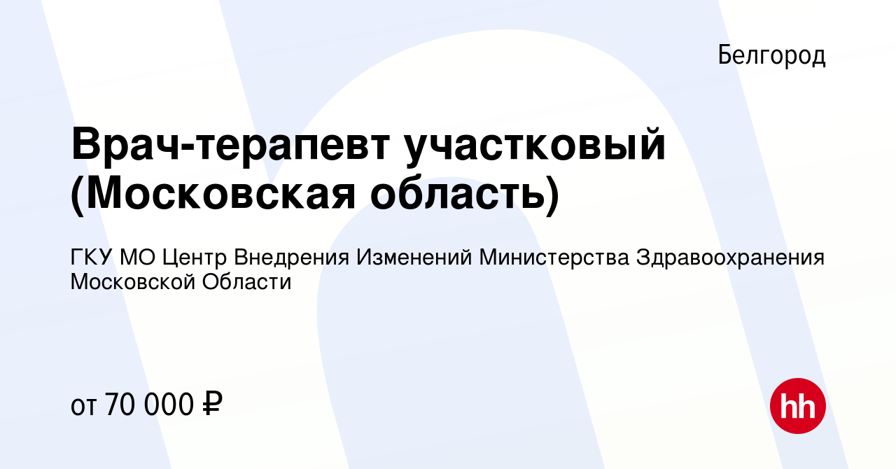 Вакансия Врач-терапевт участковый (Московская область) в Белгороде, работа  в компании ГКУ МО Центр Внедрения Изменений Министерства Здравоохранения  Московской Области