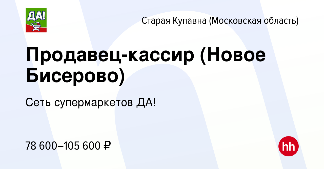 Вакансия Продавец-кассир (Новое Бисерово) в Старой Купавне (Московская  область), работа в компании Сеть супермаркетов ДА!