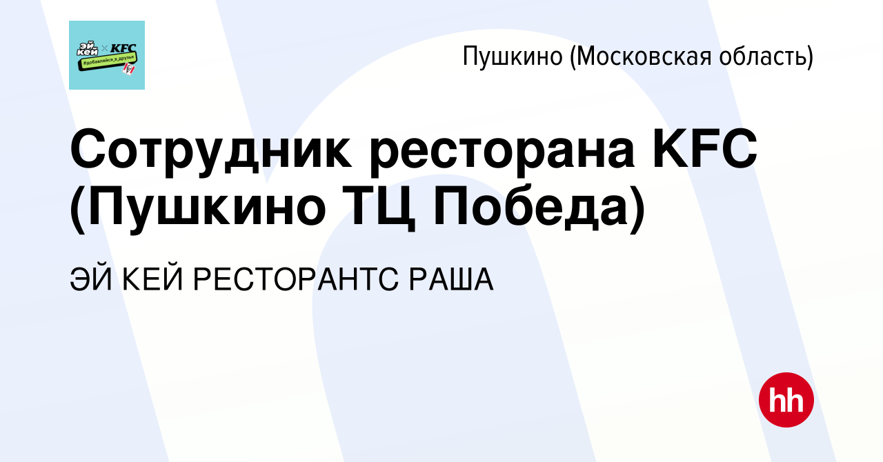 Вакансия Сотрудник ресторана KFC (Пушкино ТЦ Победа) в Пушкино (Московская  область) , работа в компании ЭЙ КЕЙ РЕСТОРАНТС РАША (вакансия в архиве c 5  октября 2023)