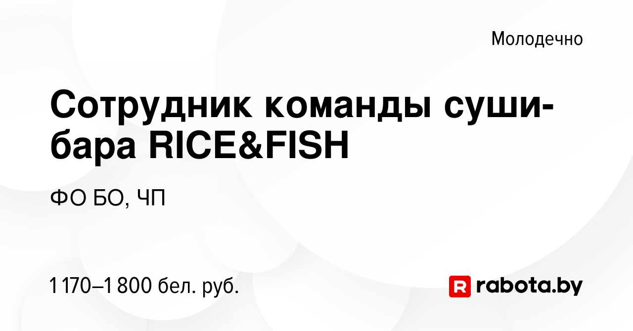 Вакансия Сотрудник команды суши-бара RICE&FISH в Молодечно, работа в  компании ФО БО, ЧП (вакансия в архиве c 20 сентября 2023)