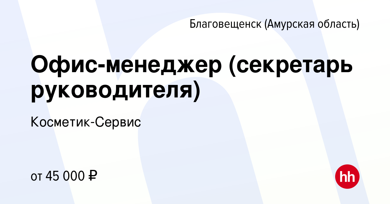 Вакансия Офис-менеджер (секретарь руководителя) в Благовещенске, работа в  компании Косметик-Сервис (вакансия в архиве c 16 января 2024)