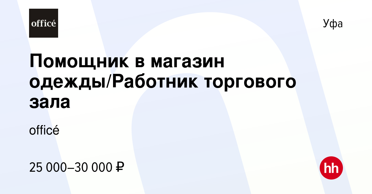 Вакансия Помощник в магазин одежды/Работник торгового зала в Уфе, работа в  компании officé (вакансия в архиве c 5 октября 2023)