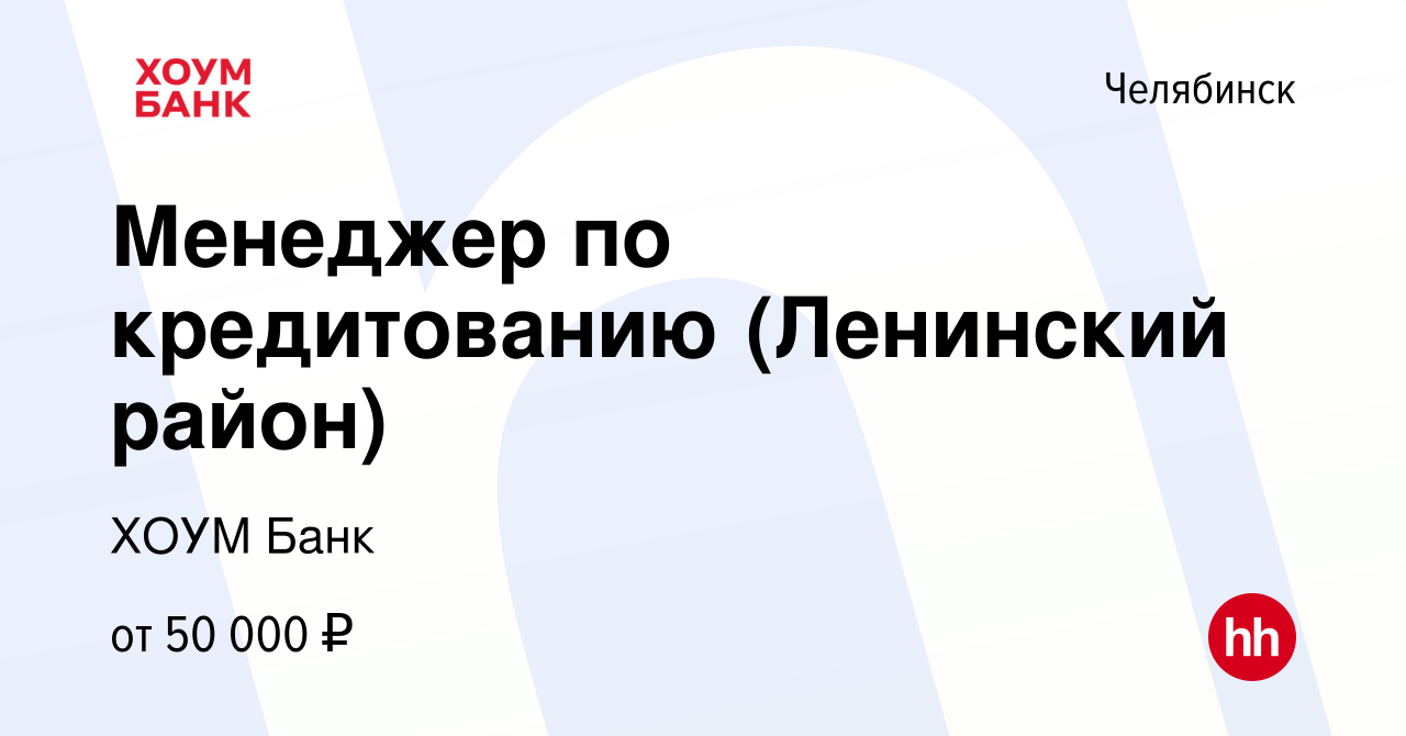 Вакансия Менеджер по кредитованию (Ленинский район) в Челябинске, работа в  компании ХОУМ Банк (вакансия в архиве c 3 марта 2024)