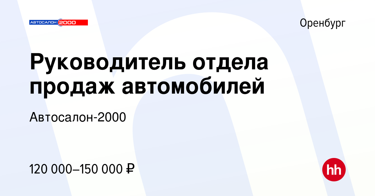 Вакансия Руководитель отдела продаж автомобилей в Оренбурге, работа в  компании Автосалон-2000 (вакансия в архиве c 5 сентября 2023)