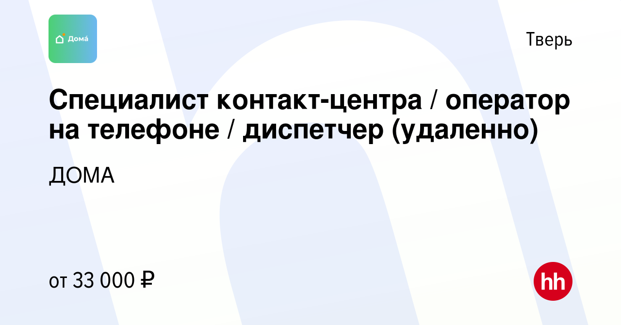 Вакансия Специалист контакт-центра / оператор на телефоне / диспетчер  (удаленно) в Твери, работа в компании ДОМА (вакансия в архиве c 1 сентября  2023)