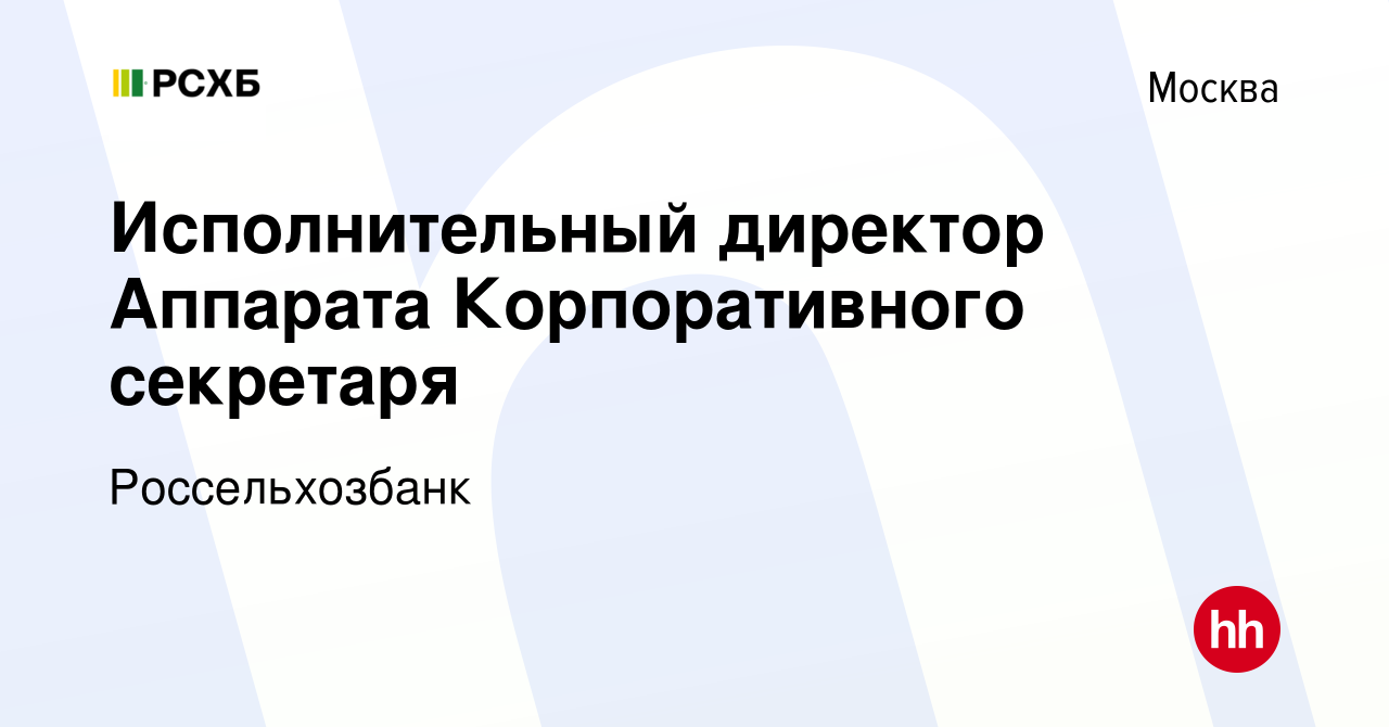 Вакансия Исполнительный директор Аппарата Корпоративного секретаря в  Москве, работа в компании Россельхозбанк (вакансия в архиве c 27 сентября  2023)