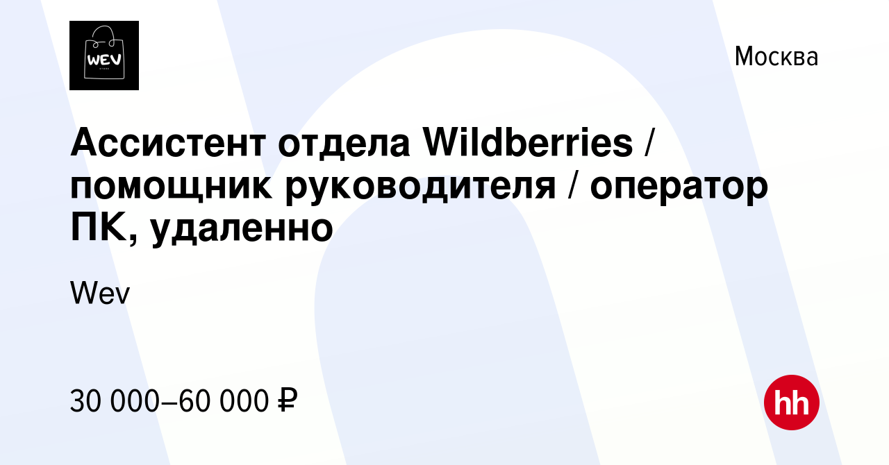 Вакансия Ассистент отдела Wildberries / помощник руководителя / оператор ПК,  удаленно в Москве, работа в компании Wev (вакансия в архиве c 6 сентября  2023)