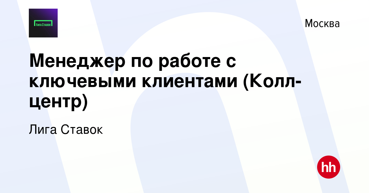 Вакансия Менеджер по работе с ключевыми клиентами (Колл-центр) в Москве,  работа в компании Лига Ставок (вакансия в архиве c 5 ноября 2023)