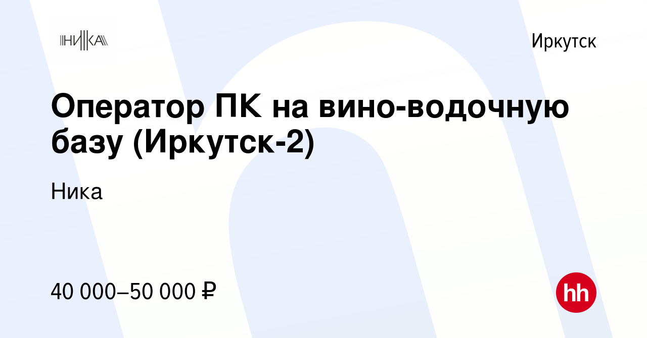 Вакансия Оператор ПК на вино-водочную базу (Иркутск-2) в Иркутске, работа в  компании Ника (вакансия в архиве c 24 августа 2023)