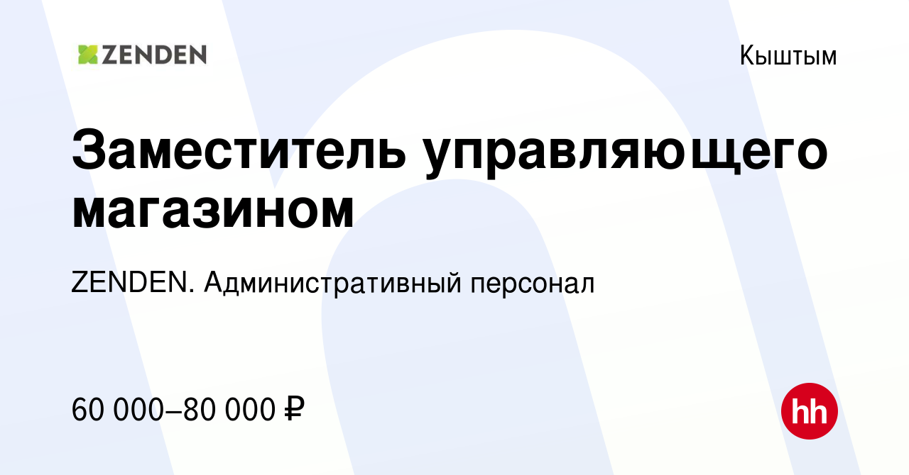 Вакансия Заместитель управляющего магазином в Кыштыме, работа в компании  ZENDEN. Административный персонал (вакансия в архиве c 19 сентября 2023)