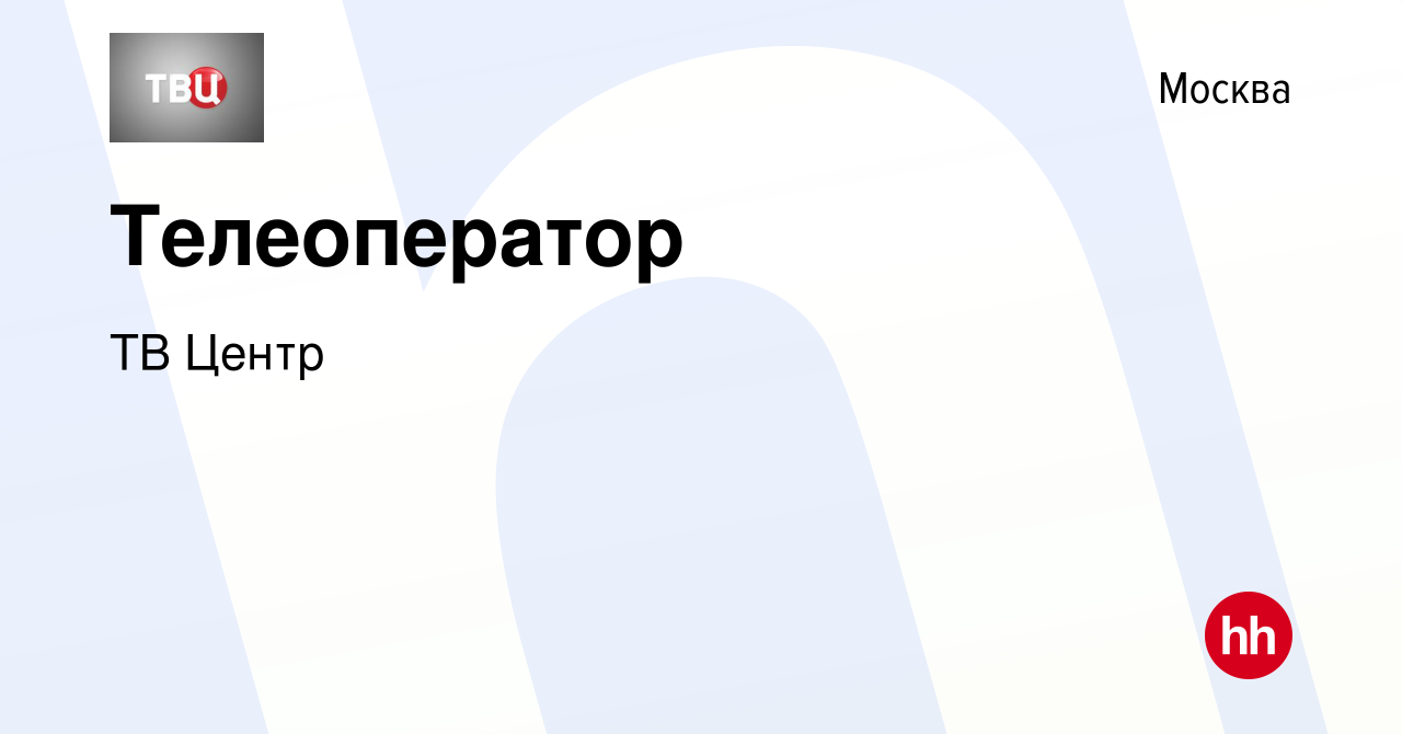 Вакансия Телеоператор в Москве, работа в компании ТВ Центр (вакансия в  архиве c 29 сентября 2023)