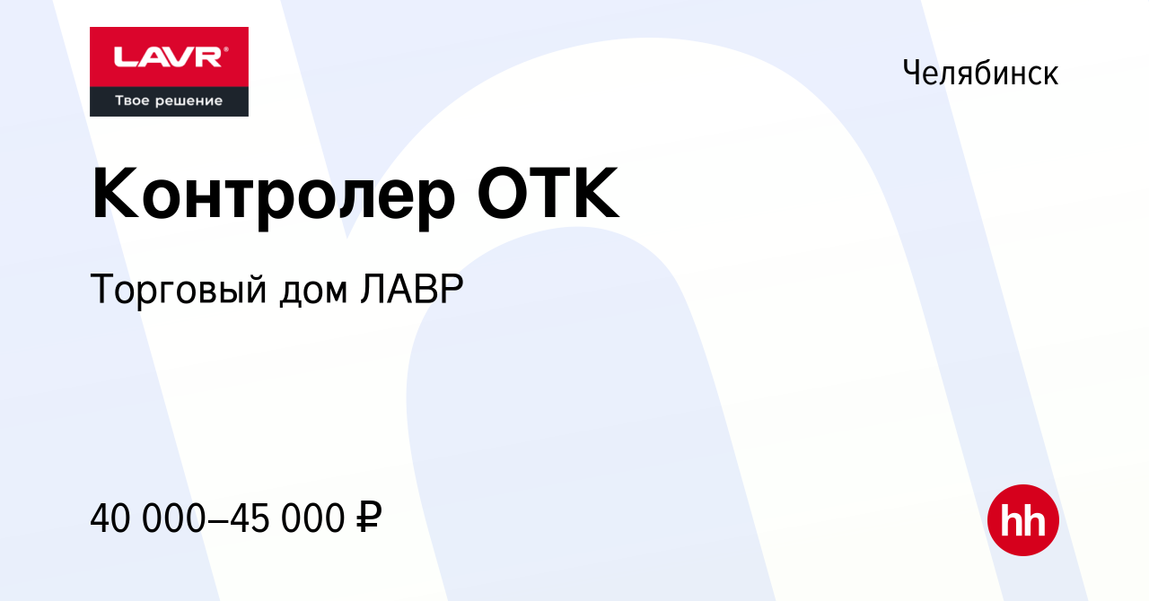 Вакансия Контролер ОТК в Челябинске, работа в компании Торговый дом ЛАВР  (вакансия в архиве c 2 ноября 2023)