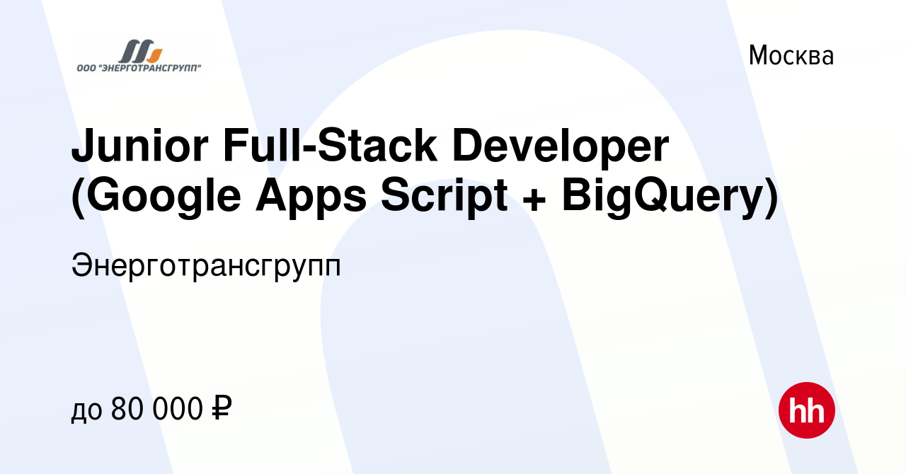 Вакансия Junior Full-Stack Developer (Google Apps Script + BigQuery) в  Москве, работа в компании Энерготрансгрупп (вакансия в архиве c 6 сентября  2023)