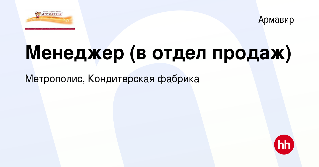 Вакансия Менеджер (в отдел продаж) в Армавире, работа в компании  Метрополис, Кондитерская фабрика (вакансия в архиве c 19 сентября 2023)