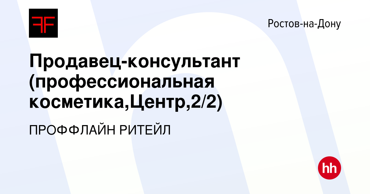 Вакансия Продавец-консультант (профессиональная косметика,Центр,2/2) в  Ростове-на-Дону, работа в компании ПРОФФЛАЙН РИТЕЙЛ (вакансия в архиве c 12  марта 2024)